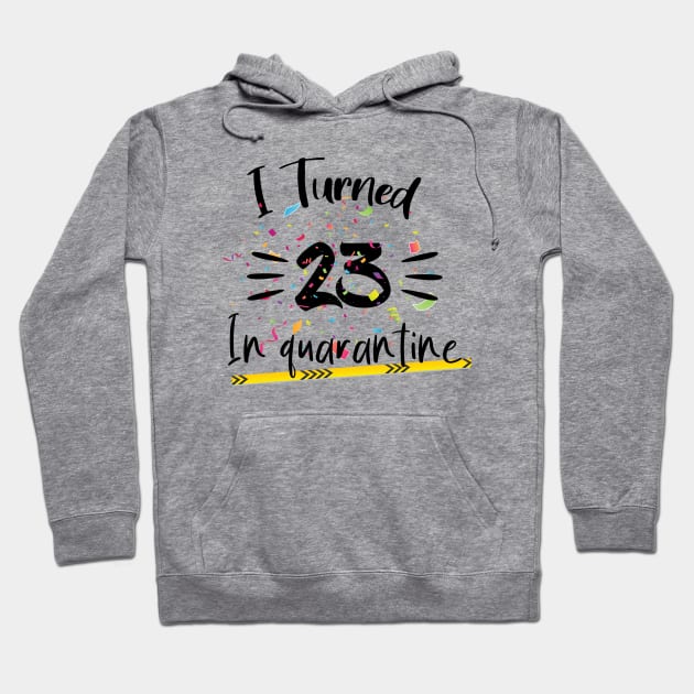 I Turned 23 In quarantine Hoodie by AwesomeHumanBeing